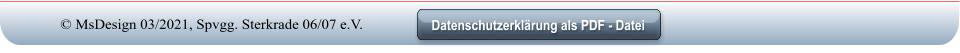 Datenschutzerklärung als PDF - Datei Datenschutzerklärung als PDF - Datei © MsDesign 03/2021, Spvgg. Sterkrade 06/07 e.V.