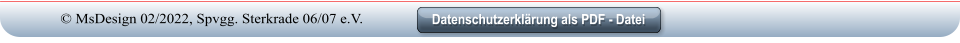 Datenschutzerklärung als PDF - Datei Datenschutzerklärung als PDF - Datei © MsDesign 02/2022, Spvgg. Sterkrade 06/07 e.V.