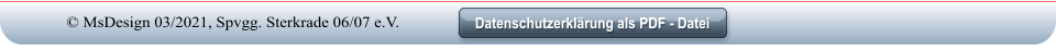 Datenschutzerklärung als PDF - Datei Datenschutzerklärung als PDF - Datei © MsDesign 03/2021, Spvgg. Sterkrade 06/07 e.V.