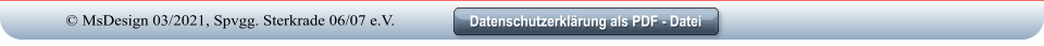 Datenschutzerklärung als PDF - Datei Datenschutzerklärung als PDF - Datei © MsDesign 03/2021, Spvgg. Sterkrade 06/07 e.V.