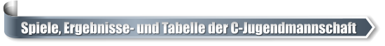 Spiele, Ergebnisse- und Tabelle der C-Jugendmannschaft